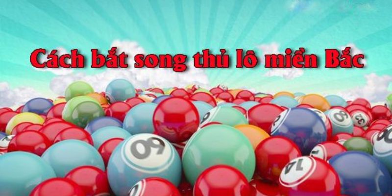 Bí quyết bắt song thủ lô hiệu quả