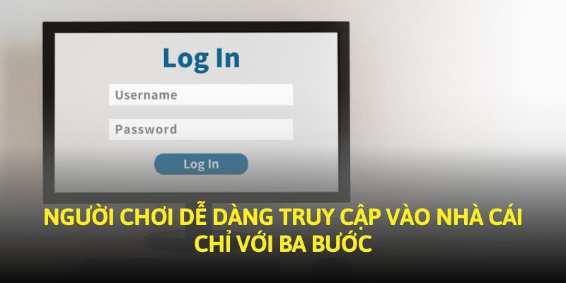 Đăng nhập dễ dàng chỉ với 3 bước