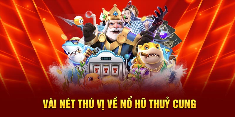 Vài nét sơ qua về nổ hũ thủy cung